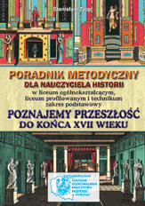 Poradnik metodyczny dla nauczyciela historii do podręcznika "Poznajemy przeszłość do końca XVII wieku", część 1. Zakres podstawowy