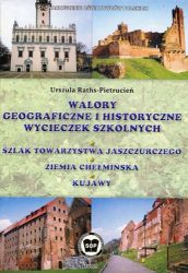 Walory geograficzne i historyczne wycieczek szkolnych. Szlak Towarzystwa Jaszczurczego. Ziemia Chełmińska. Kujawy