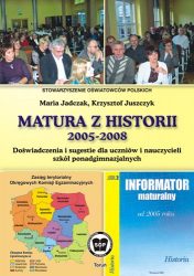 Matura z historii 2005-2008 - doświadczenia i sugestie dla uczniów i nauczycieli szkół ponadgimnazjalnych. Zakres podstawowy i rozszerzony