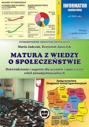 Matura z wiedzy o społeczeństwie. Doświadczenia i sugestie dla uczniów i nauczycieli szkół ponadgimnazjalnych. Zakres podstawowy i rozszerzony